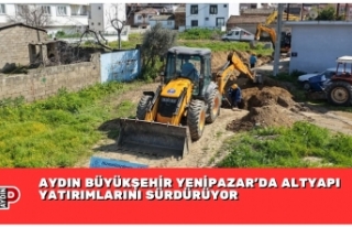 AYDIN BÜYÜKŞEHİR YENİPAZAR'DA ALTYAPI YATIRIMLARINI...