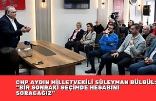 CHP AYDIN MİLLETVEKİLİ SÜLEYMAN BÜLBÜL: “BİR...