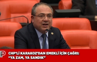 CHP’Lİ KARAKOZ’DAN EMEKLİ İÇİN ÇAĞRI: “YA...