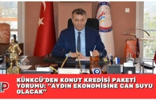 KÜNKCÜ’DEN KONUT KREDİSİ PAKETİ YORUMU: “AYDIN...