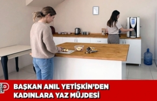 BAŞKAN ANIL YETİŞKİN’DEN KADINLARA YAZ MÜJDESİ