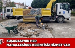 KUŞADASI’NIN HER MAHALLESİNDE KESİNTİSİZ HİZMET...