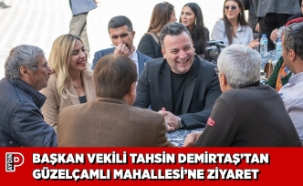 BAŞKAN VEKİLİ TAHSİN DEMİRTAŞ’TAN GÜZELÇAMLI MAHALLESİ’NE ZİYARET