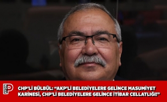 CHP’Lİ BÜLBÜL: “AKP’Lİ BELEDİYELERE GELİNCE MASUMİYET KARİNESİ, CHP’Lİ BELEDİYELERE GELİNCE İTİBAR CELLATLIĞI!”