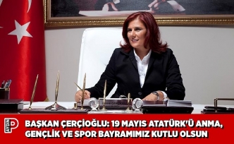 BAŞKAN ÇERÇİOĞLU: 19 MAYIS ATATÜRK'Ü ANMA, GENÇLİK VE SPOR BAYRAMIMIZ KUTLU OLSUN