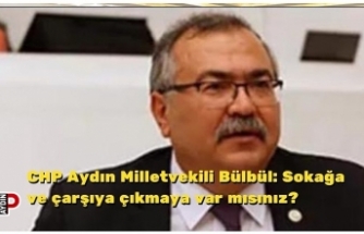 CHP Aydın Milletvekili Bülbül: Sokağa ve çarşıya çıkmaya var mısınız?