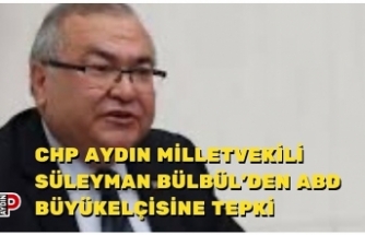 CHP AYDIN MİLLETVEKİLİ SÜLEYMAN BÜLBÜL’DEN ABD BÜYÜKELÇİSİNE TEPKİ