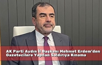 AK Parti Aydın İl Başkanı Mehmet Erdem’den Gazetecilere Yapılan Saldırıya Kınama