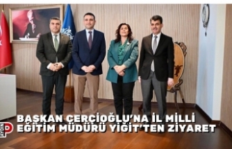 BAŞKAN ÇERÇİOĞLU’NA İL MİLLİ EĞİTİM MÜDÜRÜ YİĞİT’TEN ZİYARET