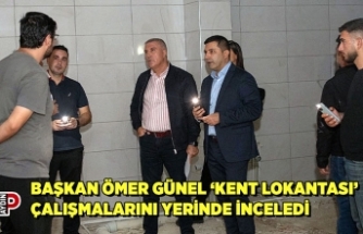 BAŞKAN ÖMER GÜNEL ‘KENT LOKANTASI’ ÇALIŞMALARINI YERİNDE İNCELEDİ