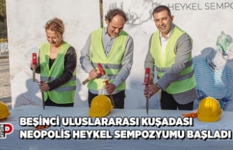 BEŞİNCİ ULUSLARARASI KUŞADASI NEOPOLİS HEYKEL SEMPOZYUMU BAŞLADI