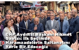 CHP Aydın İl Başkanı Hikmet Saatcı: İlk Seçimde Haramzadelerin Saltanatını Yerle Bir Edeceğiz