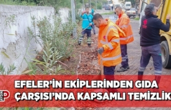 EFELER’İN EKİPLERİNDEN GIDA ÇARŞISI’NDA KAPSAMLI TEMİZLİK