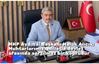 MHP Aydın İl Başkanı Haluk Alıcık: Muhtarlarımız, milletle devlet arasında sarsılmaz bir köprüdür