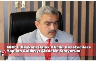 MHP İl Başkanı Haluk Alıcık: Gazetecilere Yapılan Saldırıyı Şiddetle Kınıyorum