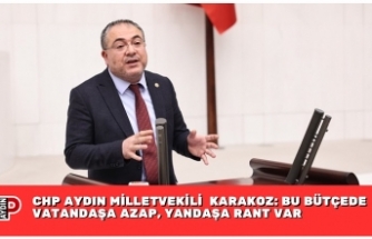 CHP AYDIN MİLLETVEKİLİ EVRİM KARAKOZ: BU BÜTÇEDE VATANDAŞA AZAP, YANDAŞA RANT VAR