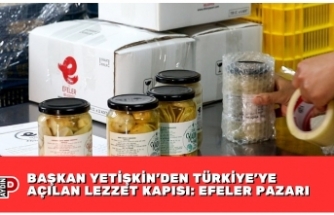 BAŞKAN YETİŞKİN’DEN TÜRKİYE’YE AÇILAN LEZZET KAPISI: EFELER PAZARI