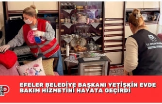 EFELER BELEDİYE BAŞKANI YETİŞKİN EVDE BAKIM HİZMETİNİ HAYATA GEÇİRDİ
