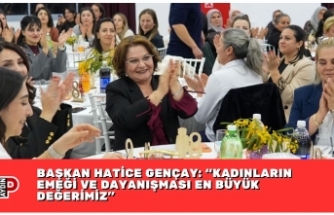 BAŞKAN HATİCE GENÇAY: “KADINLARIN EMEĞİ VE DAYANIŞMASI EN BÜYÜK DEĞERİMİZ”