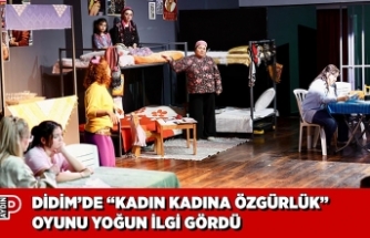 DİDİM’DE “KADIN KADINA ÖZGÜRLÜK” OYUNU YOĞUN İLGİ GÖRDÜ