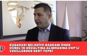 KUŞADASI BELEDİYE BAŞKANI ÖMER GÜNEL’İN GÖZALTINA ALINMASINA CHP’Lİ VEKİLLERDEN SERT TEPKİ