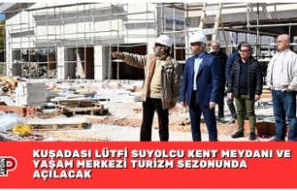 KUŞADASI LÜTFİ SUYOLCU KENT MEYDANI VE YAŞAM MERKEZİ TURİZM SEZONUNDA AÇILACAK