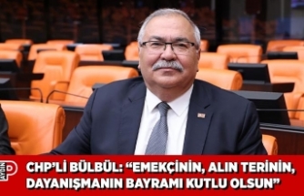 CHP’Lİ BÜLBÜL: “EMEKÇİNİN, ALIN TERİNİN, DAYANIŞMANIN BAYRAMI KUTLU OLSUN”