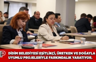 DİDİM BELEDİYESİ EŞİTLİKÇİ, ÜRETKEN VE DOĞAYLA UYUMLU PROJELERİYLE FARKINDALIK YARATIYOR.