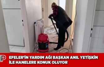 EFELER’İN YARDIM AĞI BAŞKAN ANIL YETİŞKİN İLE HANELERE KONUK OLUYOR