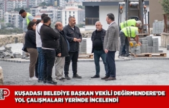 KUŞADASI BELEDİYE BAŞKAN VEKİLİ DEĞİRMENDERE’DE YOL ÇALIŞMALARI YERİNDE İNCELENDİ