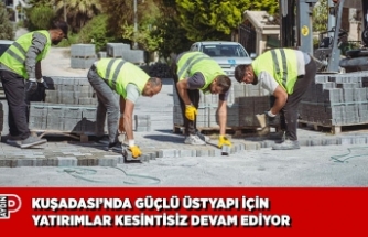 KUŞADASI’NDA GÜÇLÜ ÜSTYAPI İÇİN YATIRIMLAR KESİNTİSİZ DEVAM EDİYOR