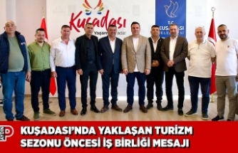 KUŞADASI’NDA YAKLAŞAN TURİZM SEZONU ÖNCESİ İŞ BİRLİĞİ MESAJI