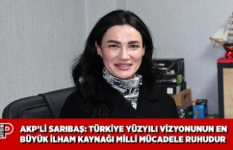 AKP’Lİ SARIBAŞ: TÜRKİYE YÜZYILI VİZYONUNUN EN BÜYÜK İLHAM KAYNAĞI MİLLİ MÜCADELE RUHUDUR