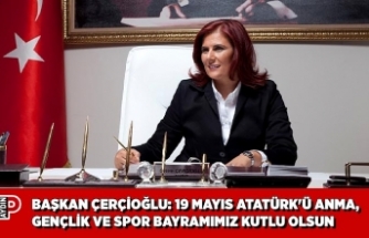 BAŞKAN ÇERÇİOĞLU: 19 MAYIS ATATÜRK'Ü ANMA, GENÇLİK VE SPOR BAYRAMIMIZ KUTLU OLSUN