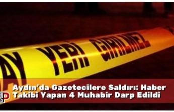 Aydın’da Gazetecilere Saldırı: Haber Takibi Yapan 4 Muhabir Darp Edildi