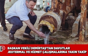 BAŞKAN VEKİLİ DEMİRTAŞ’TAN DAVUTLAR JEOTERMAL VE HİZMET ÇALIŞMALARINA YAKIN TAKİP