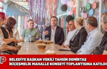 BELEDİYE BAŞKAN VEKİLİ TAHSİN DEMİRTAŞ İKİÇEŞMELİK MAHALLE KONSEYİ TOPLANTISINA KATILDI