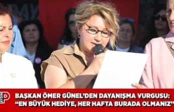 BAŞKAN ÖMER GÜNEL’DEN DAYANIŞMA VURGUSU: ‘‘EN BÜYÜK HEDİYE, HER HAFTA BURADA OLMANIZ’’