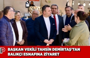 BAŞKAN VEKİLİ TAHSİN DEMİRTAŞ’TAN BALIKÇI ESNAFINA ZİYARET