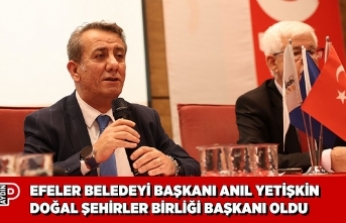 EFELER BELEDEYİ BAŞKANI ANIL YETİŞKİN DOĞAL ŞEHİRLER BİRLİĞİ BAŞKANI OLDU