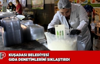 KUŞADASI BELEDİYESİ GIDA DENETİMLERİNİ SIKLAŞTIRDI