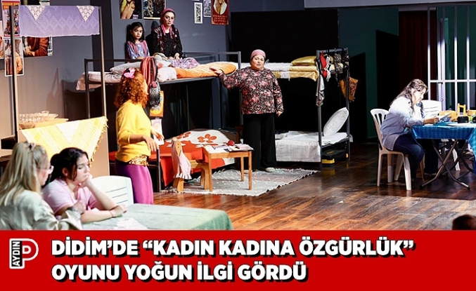 DİDİM’DE “KADIN KADINA ÖZGÜRLÜK” OYUNU YOĞUN İLGİ GÖRDÜ