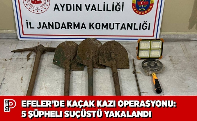 EFELER’DE KAÇAK KAZI OPERASYONU: 5 ŞÜPHELI SUÇÜSTÜ YAKALANDI