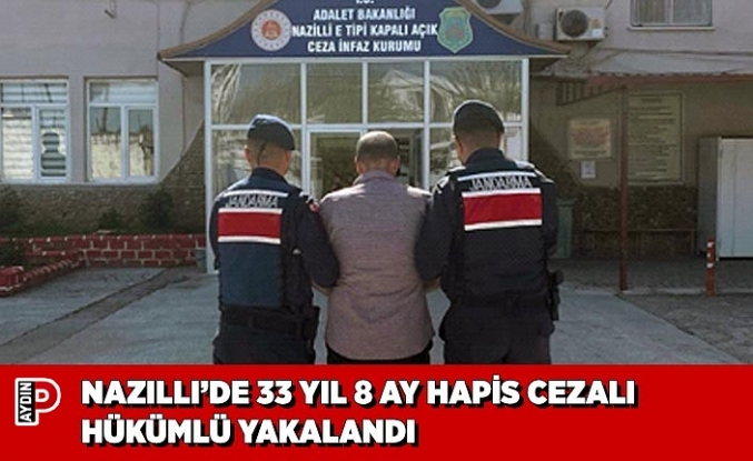 NAZİLLİ’DE 33 YIL 8 AY HAPİS CEZALI HÜKÜMLÜ YAKALANDI