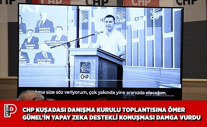 CHP KUŞADASI DANIŞMA KURULU TOPLANTISINA ÖMER GÜNEL’İN YAPAY ZEKA DESTEKLİ KONUŞMASI DAMGA VURDU