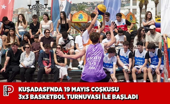 KUŞADASI'NDA 19 MAYIS COŞKUSU 3x3 BASKETBOL TURNUVASI İLE BAŞLADI