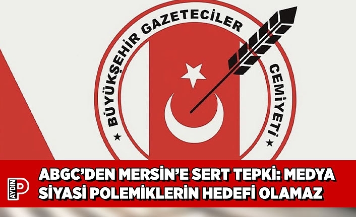 ABGC’DEN MERSİN’E SERT TEPKİ: MEDYA SİYASİ POLEMİKLERİN HEDEFİ OLAMAZ