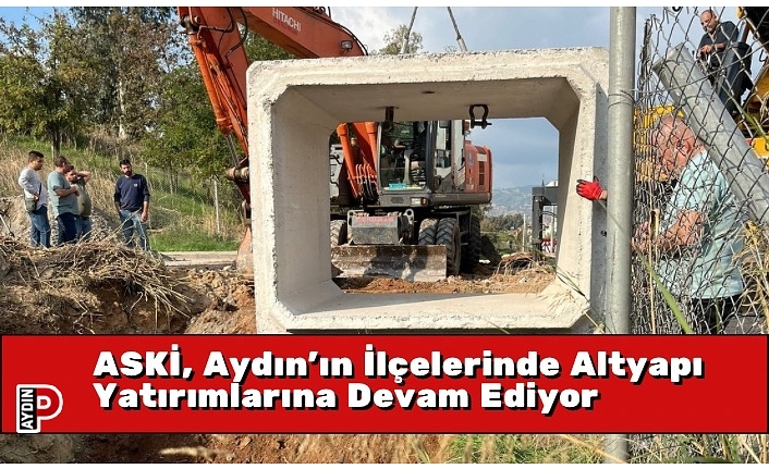 ASKİ, Aydın’ın İlçelerinde Altyapı Yatırımlarına Devam Ediyor
