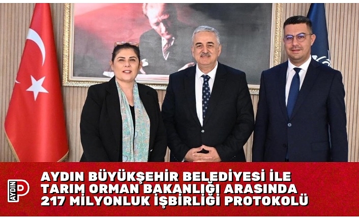 AYDIN BÜYÜKŞEHİR BELEDİYESİ İLE TARIM ORMAN BAKANLIĞI ARASINDA 217 MİLYONLUK İŞBİRLİĞİ PROTOKOLÜ