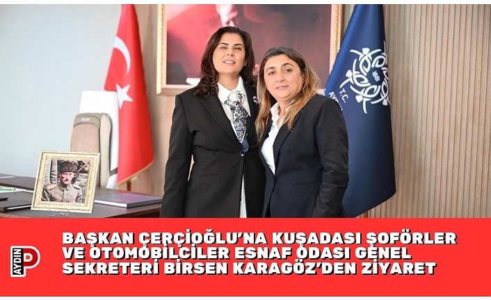 BAŞKAN ÇERÇİOĞLU’NA KUŞADASI ŞOFÖRLER VE OTOMOBİLCİLER ESNAF ODASI GENEL SEKRETERİ BİRSEN KARAGÖZ’DEN ZİYARET